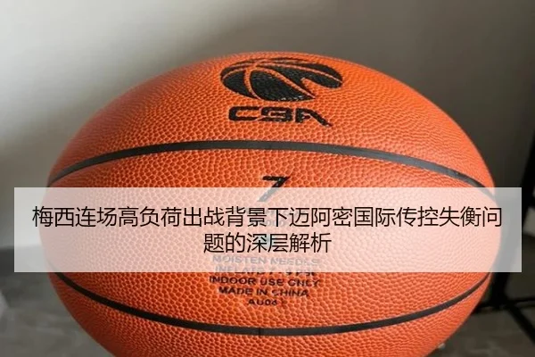 梅西连场高负荷出战背景下迈阿密国际传控失衡问题的深层解析